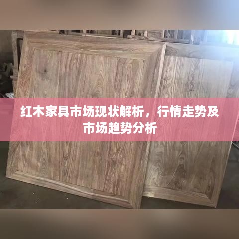 紅木家具市場現(xiàn)狀解析，行情走勢及市場趨勢分析