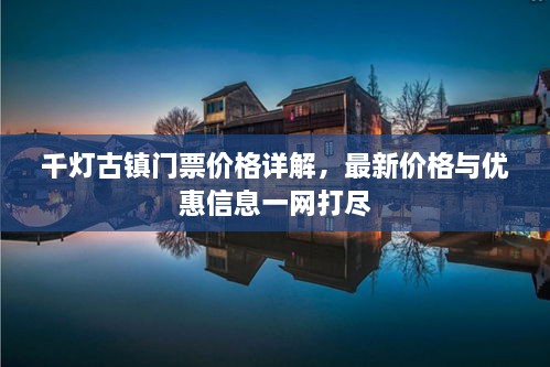 千燈古鎮(zhèn)門票價(jià)格詳解，最新價(jià)格與優(yōu)惠信息一網(wǎng)打盡