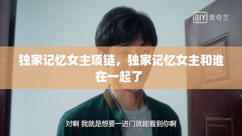 獨家記憶女主項鏈，獨家記憶女主和誰在一起了 