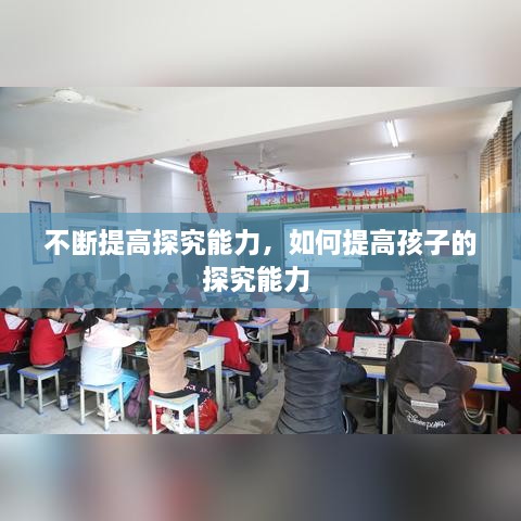 不斷提高探究能力，如何提高孩子的探究能力 