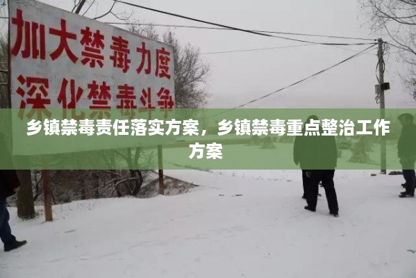 鄉(xiāng)鎮(zhèn)禁毒責(zé)任落實(shí)方案，鄉(xiāng)鎮(zhèn)禁毒重點(diǎn)整治工作方案 