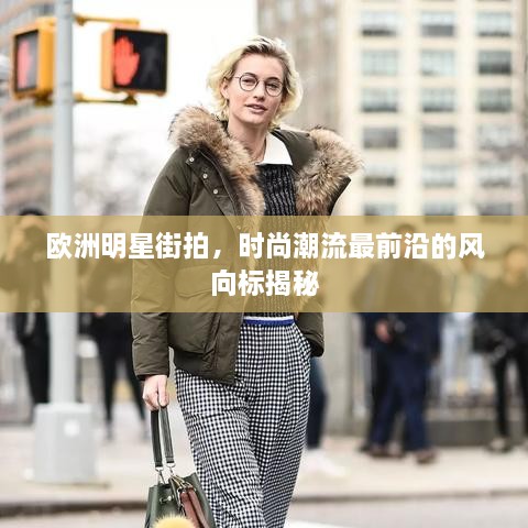 歐洲明星街拍，時(shí)尚潮流最前沿的風(fēng)向標(biāo)揭秘