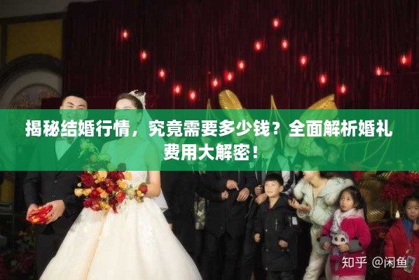 揭秘結(jié)婚行情，究竟需要多少錢？全面解析婚禮費用大解密！