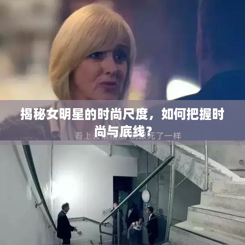 揭秘女明星的時尚尺度，如何把握時尚與底線？