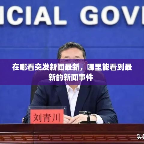 在哪看突發(fā)新聞最新，哪里能看到最新的新聞事件 