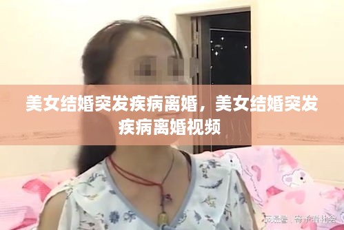 美女結(jié)婚突發(fā)疾病離婚，美女結(jié)婚突發(fā)疾病離婚視頻 