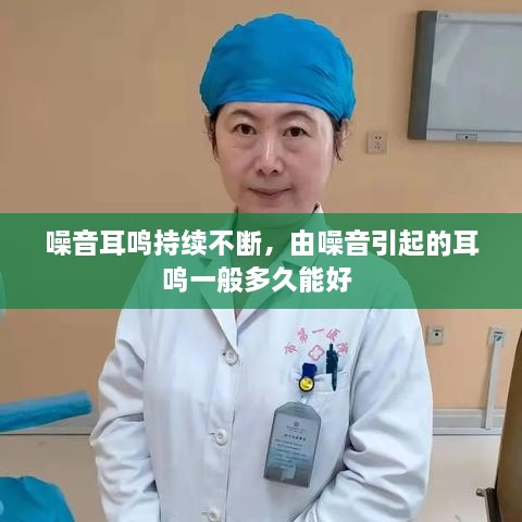 噪音耳鳴持續(xù)不斷，由噪音引起的耳鳴一般多久能好 
