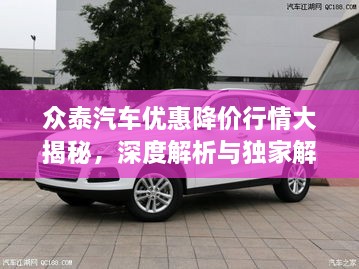 眾泰汽車優(yōu)惠降價(jià)行情大揭秘，深度解析與獨(dú)家解讀