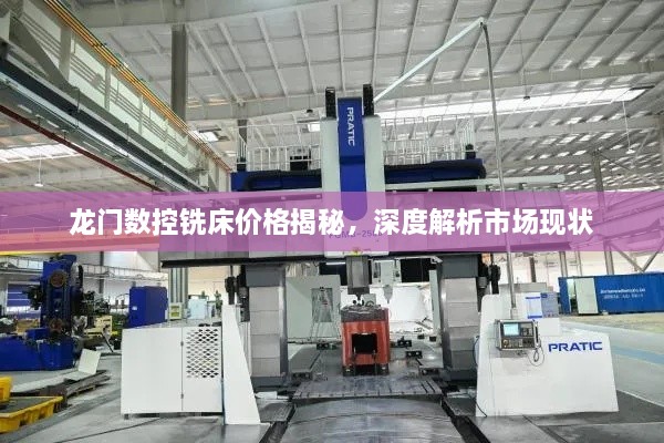 龍門數(shù)控銑床價(jià)格揭秘，深度解析市場(chǎng)現(xiàn)狀