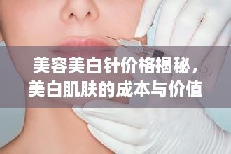 美容美白針價格揭秘，美白肌膚的成本與價值解析