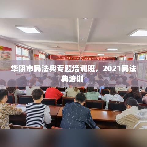 華陰市民法典專題培訓(xùn)班，2021民法典培訓(xùn) 