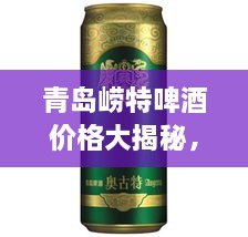 青島嶗特啤酒價(jià)格大揭秘，最新行情解析