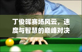丁俊暉賽場風(fēng)云，速度與智慧的巔峰對決！