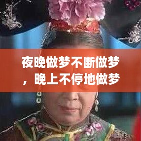 夜晚做夢(mèng)不斷做夢(mèng)，晚上不停地做夢(mèng) 