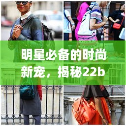 明星必備的時(shí)尚新寵，揭秘22bag潮流魅力