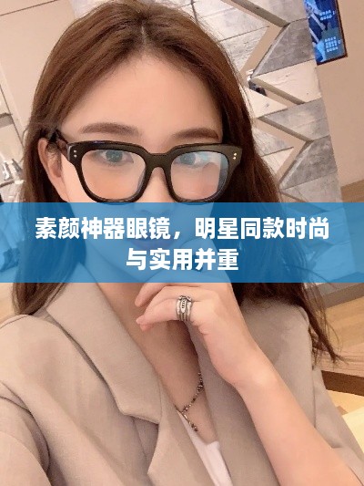 素顏神器眼鏡，明星同款時(shí)尚與實(shí)用并重
