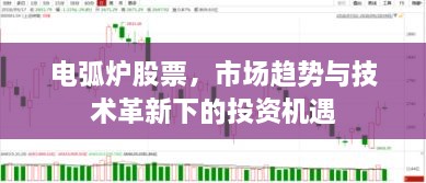 電弧爐股票，市場(chǎng)趨勢(shì)與技術(shù)革新下的投資機(jī)遇