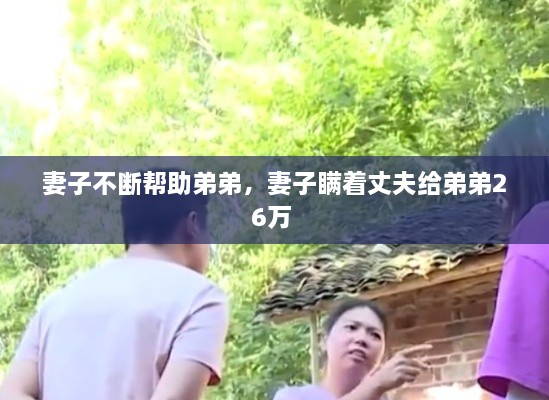 妻子不斷幫助弟弟，妻子瞞著丈夫給弟弟26萬(wàn) 