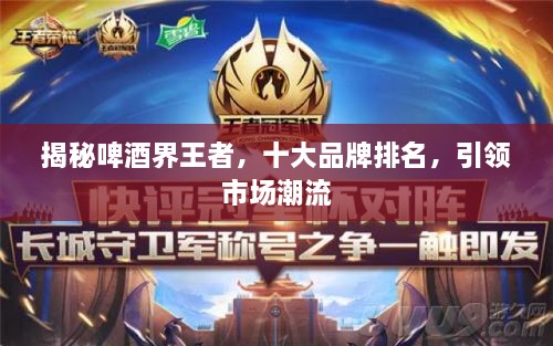 揭秘啤酒界王者，十大品牌排名，引領(lǐng)市場(chǎng)潮流