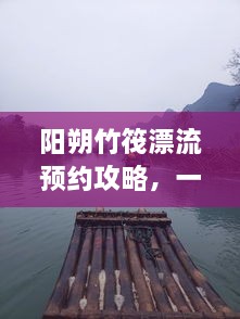 陽朔竹筏漂流預(yù)約攻略，一站式解決你的漂流之旅！