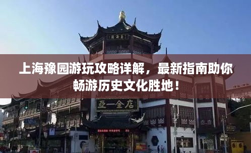 上海豫園游玩攻略詳解，最新指南助你暢游歷史文化勝地！