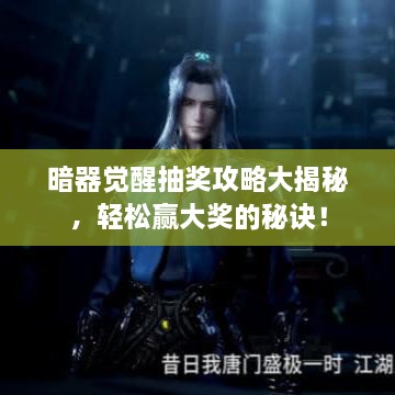 暗器覺醒抽獎攻略大揭秘，輕松贏大獎的秘訣！