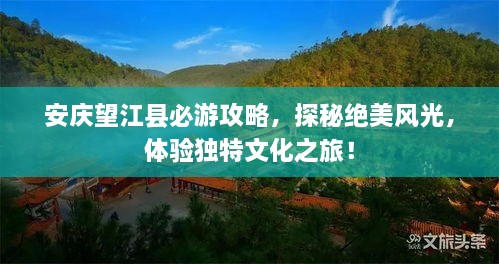 安慶望江縣必游攻略，探秘絕美風(fēng)光，體驗(yàn)獨(dú)特文化之旅！