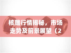 核雕行情揭秘，市場(chǎng)走勢(shì)及前景展望（2017版）