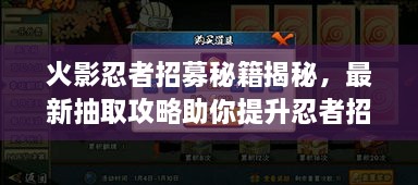火影忍者招募秘籍揭秘，最新抽取攻略助你提升忍者招募成功率！
