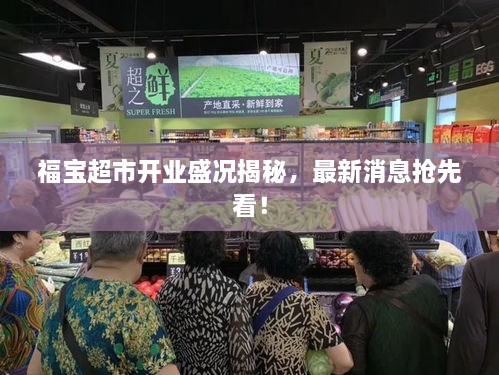 福寶超市開業(yè)盛況揭秘，最新消息搶先看！