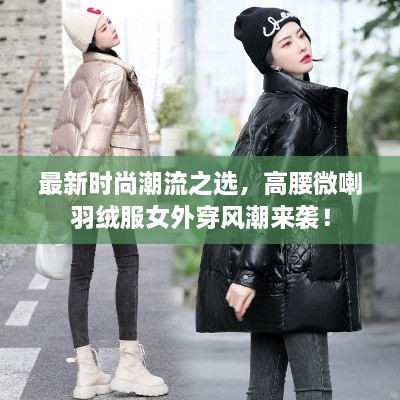最新時(shí)尚潮流之選，高腰微喇羽絨服女外穿風(fēng)潮來(lái)襲！
