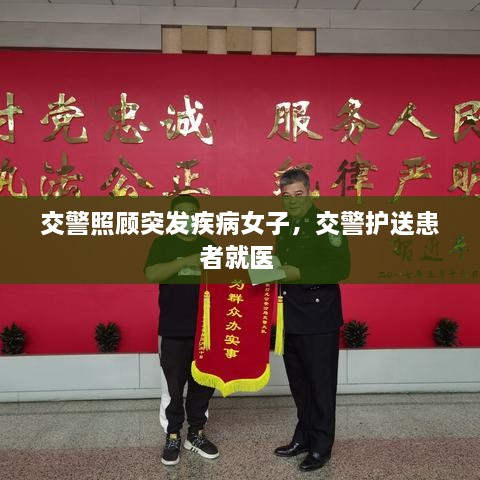 交警照顧突發(fā)疾病女子，交警護(hù)送患者就醫(yī) 