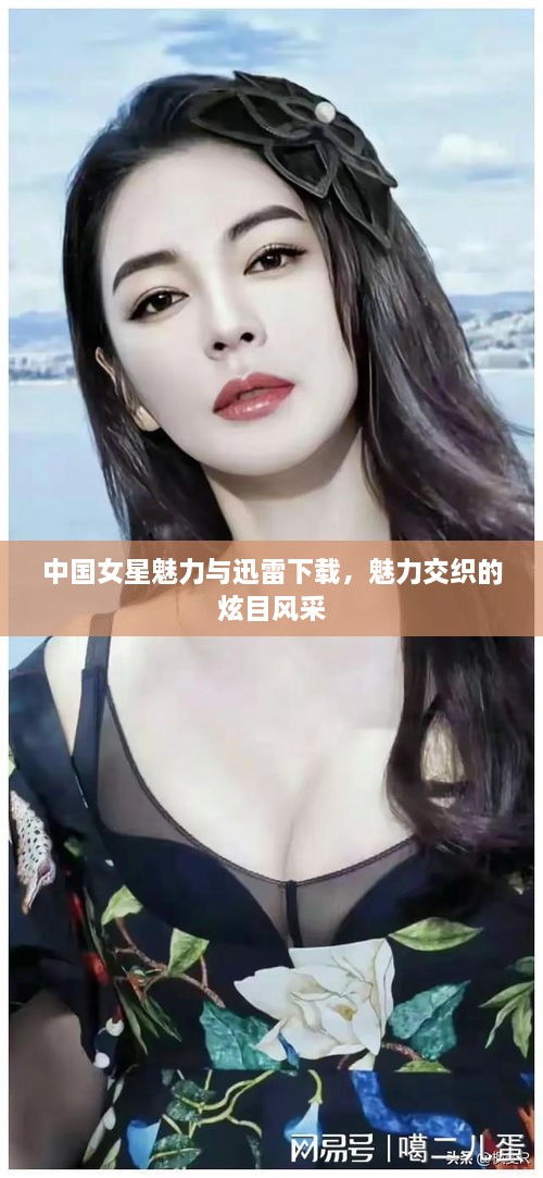 中國(guó)女星魅力與迅雷下載，魅力交織的炫目風(fēng)采