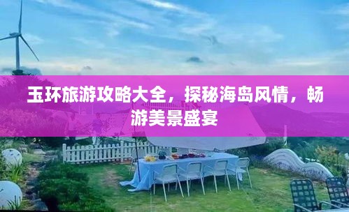 玉環(huán)旅游攻略大全，探秘海島風(fēng)情，暢游美景盛宴