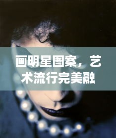 畫明星圖案，藝術(shù)流行完美融合之作