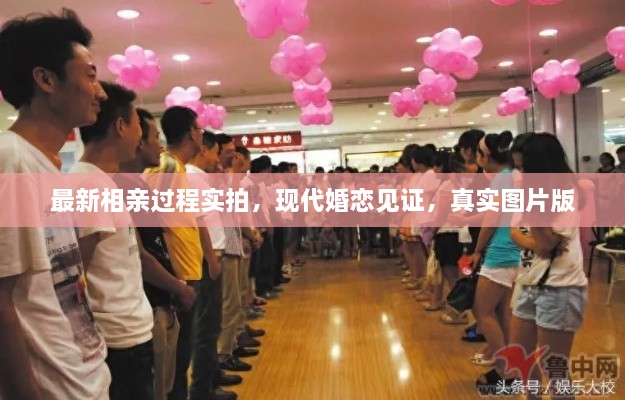 最新相親過程實(shí)拍，現(xiàn)代婚戀見證，真實(shí)圖片版