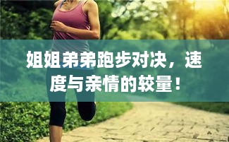 姐姐弟弟跑步對決，速度與親情的較量！