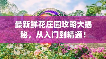 最新鮮花莊園攻略大揭秘，從入門到精通！