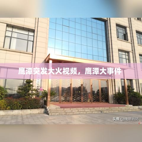 鷹潭突發(fā)大火視頻，鷹潭大事件 