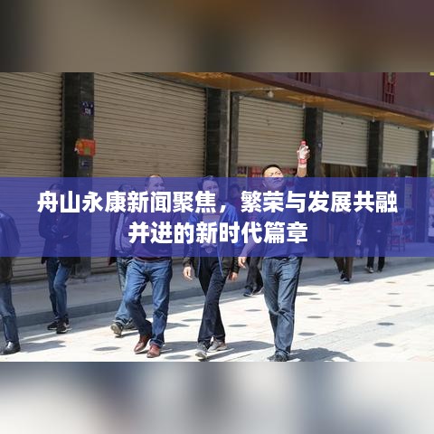 舟山永康新聞聚焦，繁榮與發(fā)展共融并進(jìn)的新時(shí)代篇章