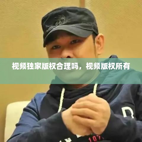 視頻獨(dú)家版權(quán)合理嗎，視頻版權(quán)所有 