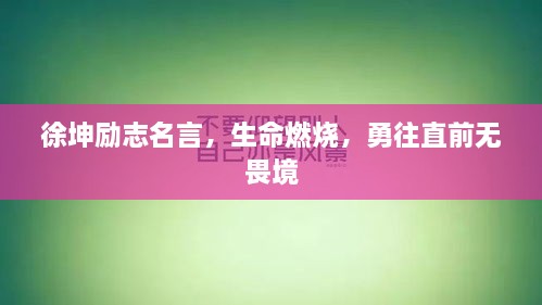 徐坤勵志名言，生命燃燒，勇往直前無畏境