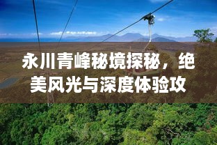 永川青峰秘境探秘，絕美風(fēng)光與深度體驗(yàn)攻略