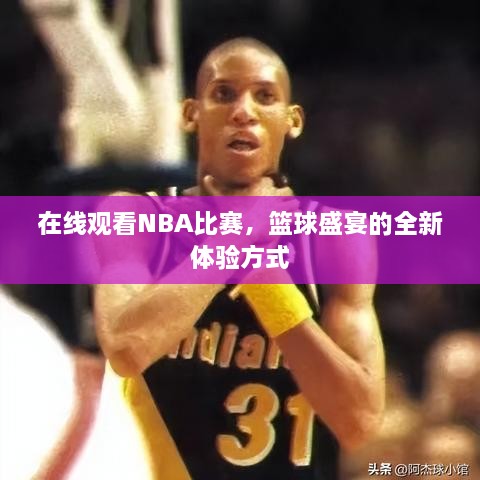 在線觀看NBA比賽，籃球盛宴的全新體驗方式