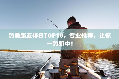 釣魚路亞排名TOP10，專業(yè)推薦，讓你一釣即中！
