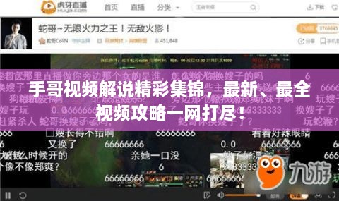 手哥視頻解說精彩集錦，最新、最全視頻攻略一網(wǎng)打盡！