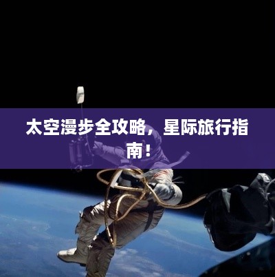 太空漫步全攻略，星際旅行指南！