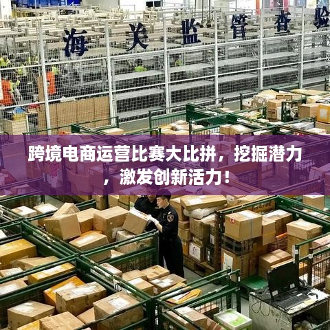 跨境電商運營比賽大比拼，挖掘潛力，激發(fā)創(chuàng)新活力！