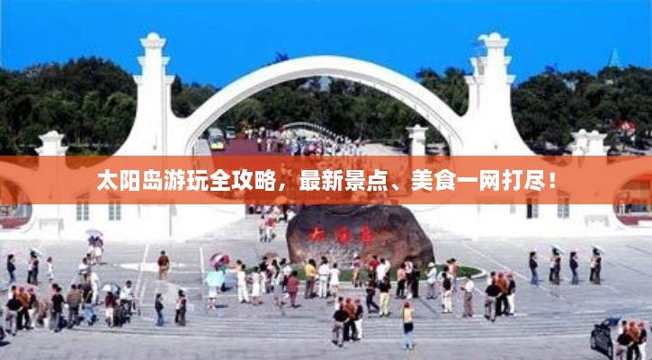 太陽(yáng)島游玩全攻略，最新景點(diǎn)、美食一網(wǎng)打盡！