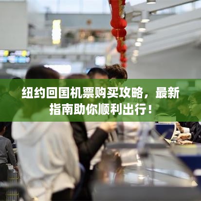 紐約回國機(jī)票購買攻略，最新指南助你順利出行！